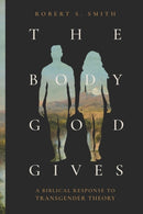 The Body God Gives : A Biblical Response to Transgender Theory-9781683598121