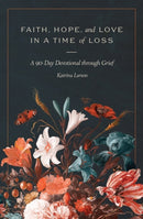 Faith, Hope, and Love in a Time of Loss : A 90-Day Devotional Through Grief-9781683598459