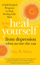 How to Heal Yourself from Depression When No One Else Can : A Self-Guided Program to Stop Feeling Like Sh*t-9781683646204