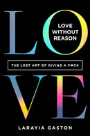 Love Without Reason : The Lost Art of Giving a F*ck-9781683646303