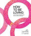How to Be Loving : As Your Heart Is Breaking Open and Our World Is Waking Up-9781683647621