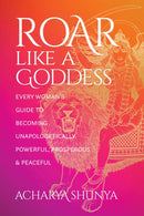 Roar Like a Goddess : Every Woman's Guide to Becoming Unapologetically Powerful, Prosperous, and Peaceful-9781683648826