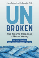 Unbroken: The Trauma Response Is Never Wrong : And Other Things You Need to Know to Take Back Your Life-9781683648840