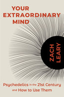 Your Extraordinary Mind : Psychedelics in the 21st Century and How to Use Them-9781683649939