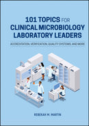101 Topics for Clinical Microbiology Laboratory Leaders : Accreditation, Verification, Quality Systems, and More-9781683674450