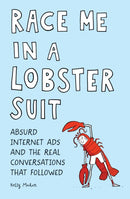 Race Me in a Lobster Suit : Absurd Internet Ads and the Real Conversations that Followed-9781683691044