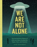 We Are Not Alone : The Extraordinary History of UFOs and Aliens Invading Our Hopes, Fears, and Fantasies-9781683693352