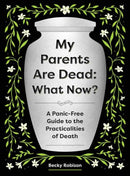 My Parents Are Dead: What Now? : A Panic-Free Guide to the Practicalities of Death-9781683694687