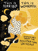 This Is Terrible, This Is Wonderful : Dispatches from the Postpartum Universe-9781683694984