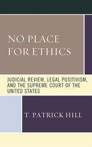 No Place for Ethics : Judicial Review, Legal Positivism, and the Supreme Court of the United States-9781683933250