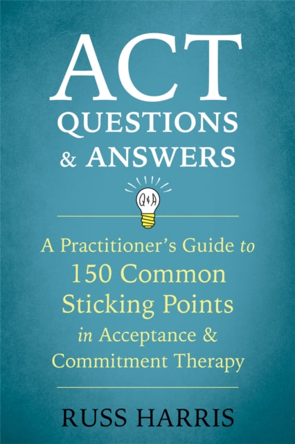 ACT Questions and Answers : A Practitioner's Guide to 50 Common Sticking Points in Acceptance and Commitment Therapy-9781684030361