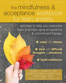 The Mindfulness and Acceptance Workbook for Teen Anxiety : Activities to Help You Overcome Fears and Worries Using Acceptance and Commitment Therapy-9781684031153