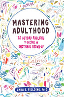 Mastering Adulthood : Go Beyond Adulting to Become an Emotional Grown-Up-9781684031931
