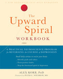 The Upward Spiral Workbook : A Practical Neuroscience Program for Reversing the Course of Depression-9781684032426