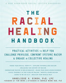 The Racial Healing Handbook : Practical Activities to Help You Challenge Privilege, Confront Systemic Racism, and Engage in Collective Healing-9781684032709