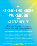 The Strengths-Based Workbook for Stress Relief : A Character Strengths Approach to Finding Calm in the Chaos of Daily Life-9781684032808