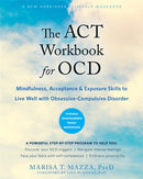 The ACT Workbook for OCD : Mindfulness, Acceptance, and Exposure Skills to Live Well with Obsessive-Compulsive Disorder-9781684032891