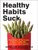 Healthy Habits Suck : How to Get Off the Couch and Live a Healthy Life. Even If You Don't Want To-9781684033317