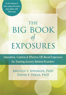 The Big Book of Exposures : Innovative, Creative, and Effective CBT-Based Exposures for Treating Anxiety-Related Disorders-9781684033737