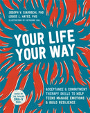 Your Life, Your Way : Acceptance and Commitment Therapy Skills to Help Teens Manage Emotions and Build Resilience-9781684034659