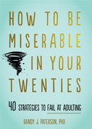How to Be Miserable in Your Twenties : 40 Strategies to Fail at Adulting-9781684034710