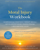 The Moral Injury Workbook : Acceptance and Commitment Therapy Skills for Moving Beyond Shame, Anger, and Trauma to Reclaim Your Values-9781684034772