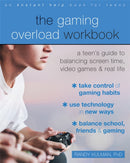 The Gaming Overload Workbook : A Teen's Guide to Balancing Screen Time, Video Games, and Real Life-9781684035519