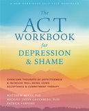 The ACT Workbook for Depression and Shame : Overcome Thoughts of Defectiveness and Increase Well-Being Using Acceptance and Commitment Therapy-9781684035540