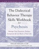 The Dialectical Behavior Therapy Skills Workbook for Psychosis : Manage Your Emotions, Reduce Symptoms, and Get Back to Your Life-9781684036431