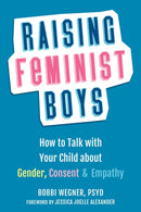 Raising Feminist Boys : How to Talk to Your Child About Gender, Consent, and Empathy-9781684036677