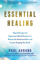 Essential Healing : Hypnotherapy and Regression-Based Practices to Release the Emotional Pain and Trauma Keeping You Stuck-9781684036806