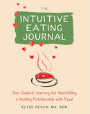 The Intuitive Eating Journal : Your Guided Journey for Nourishing a Healthy Relationship with Food-9781684037087