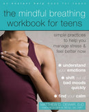 The Mindful Breathing Workbook for Teens : Simple Practices to Help You Manage Stress and Feel Better Now-9781684037247