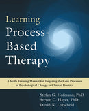 Learning Process-Based Therapy : A Skills Training Manual for Targeting the Core Processes of Psychological Change in Clinical Practice-9781684037551