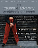 The Trauma and Adversity Workbook for Teens : Mindfulness-Based Skills to Overcome and Recover from Prolonged Toxic Stress-9781684037971