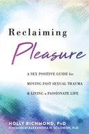 Reclaiming Pleasure : A Sex Positive Guide for Moving Past Sexual Trauma and Living a Passionate Life-9781684038428