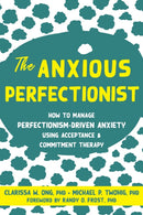 The Anxious Perfectionist : Acceptance and Commitment Therapy Skills to Deal with Anxiety, Stress, and Worry Driven by Perfectionism-9781684038459