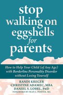 Stop Walking on Eggshells for Parents : How to Help Your Child (of Any Age) with Borderline Personality Disorder Without Losing Yourself-9781684038510