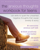 The Anxious Thoughts Workbook for Teens : CBT Skills to Quiet the Unwanted Negative Thoughts that Cause Anxiety and Worry-9781684038787
