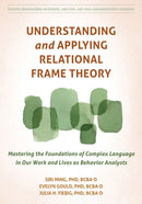 Understanding and Applying Relational Frame Theory : Mastering the Foundations of Complex Language in Our Work and Lives as Behavior Analysts-9781684038879