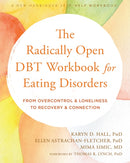 The Radically Open DBT Workbook for Eating Disorders : From Overcontrol and Loneliness to Recovery and Connection-9781684038930