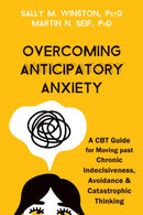 Overcoming Anticipatory Anxiety : A CBT Guide for Moving Past Chronic Indecisiveness, Avoidance, and Catastrophic Thinking-9781684039227