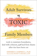 Adult Survivors of Toxic Family Members : Tools to Maintain Boundaries, Deal with Criticism, and Heal from Shame After Ties Have Been Cut-9781684039289