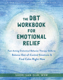 The DBT Workbook for Emotional Relief : Fast-Acting Dialectical Behavior Therapy Skills to Balance Out-of-Control Emotions and Find Calm Right Now-9781684039647