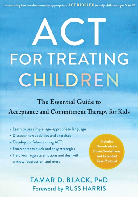 ACT for Treating Children : The Essential Guide to Acceptance and Commitment Therapy for Kids-9781684039760