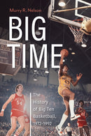 Big Time : The History of Big Ten Basketball, 1972-1992-9781684352180
