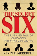 The Secret Six : The Rise and Fall of Chicago's Greatest Vigilantes-9781684352395