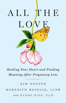 All the Love : Healing Your Heart and Finding Meaning After Pregnancy Loss-9781684425563