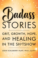 Badass Stories : Grit, Growth, Hope, and Healing in the Shitshow-9781684429127