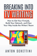 Breaking into TV Writing : How to Get Your First Job, Build Your Network, and Claw Your Way Into the Writers' Room-9781684429875
